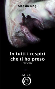 Title: In tutti i respiri che ti ho preso, Author: Alessio Biagi