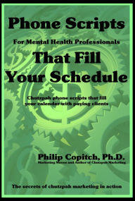 Title: Phone Scripts For Mental Health Professionals That Fill Your Schedule, Author: Philip Copitch