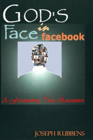 Title: GOD'S FACE IN FACEBOOK: A Fascinating True Encounter, Author: Joseph Rubbens