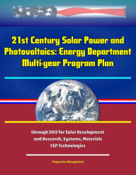 Title: 21st Century Solar Power and Photovoltaics: Energy Department Multi-year Program Plan through 2012 for Solar Development and Research, Systems, Materials, CSP Technologies, Author: Progressive Management