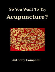 Title: So You Want To Try Acupuncture?, Author: Anthony Campbell