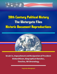 Title: 20th Century Political History: The Watergate Files - Historic Document Reproductions, Break-in, Impeachment and Resignation of President Richard Nixon, Biographical Sketches, Timeline, FBI Chronology, Author: Progressive Management
