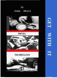 Title: Get With It in Metal Technology, Author: John Skull