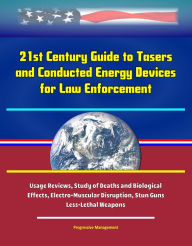 Title: 21st Century Guide to Tasers and Conducted Energy Devices for Law Enforcement: Usage Reviews, Study of Deaths and Biological Effects, Electro-Muscular Disruption, Stun Guns, Less-Lethal Weapons, Author: Progressive Management