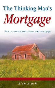 Title: The Thinking Man's Mortgage, Author: Alan Atack