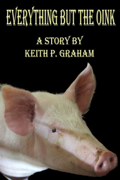 Everything But The Oink By Keith P. Graham 