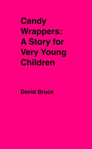 Title: Candy Wrappers: A Story for Very Young Children, Author: David Bruce