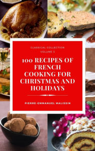 Title: 100 Recipes of French Cooking for Christmas and Holidays, Author: Pierre-Emmanuel Malissin