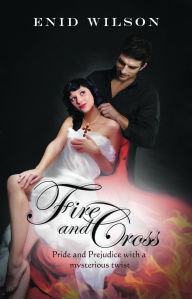 Title: Fire and Cross: Pride and Prejudice with a mysterious twist, Author: Enid Wilson