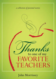 Title: Thanks to One of My Favorite Teachers: A Collection of Personal Stories, Author: John Morrissey