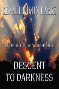 Title: Descent to Darkness: Prophet's Son Book I, Author: Kenneth John Marks