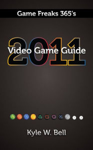 Title: Game Freaks 365's Video Game Guide 2011, Author: Kyle W. Bell