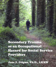 Title: Secondary Trauma as an Occupational Hazard for Social Service Providers, Author: Jane Gilgun