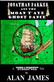 Title: Jonathan Parker and the Moan T'aye Ghost Dance, Author: Alan James