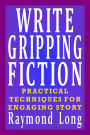 Write Gripping Fiction: Practical Techniques for Engaging Story
