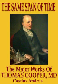 The Same Span of Time: The Major Works of Thomas Cooper M.D.
