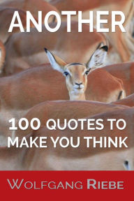 Title: Another 100 Quotes To Make You Think, Author: Wolfgang Riebe