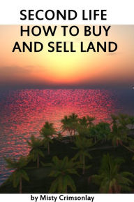 Title: Second Life ~ How to Buy and Sell Land, Author: Misty Crimsonlay