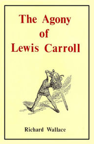 Title: The Agony of Lewis Carroll, Author: Richard Wallace