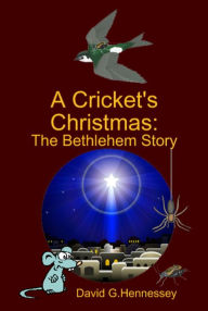 Title: A Cricket's Christmas: The Bethlehem Story, Author: David G. Hennessey