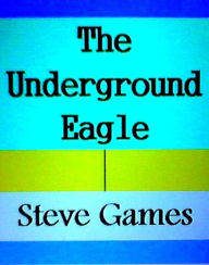 Title: The Underground Eagle, Author: Steve Games