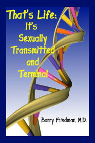 Title: That's Life: It's Sexually Transmitted and Terminal, Author: Barry Friedman
