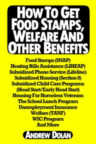 Title: How To Get Food Stamps, Welfare And Other Benefits, Author: Andrew Dolan
