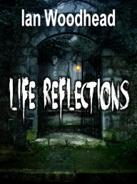 Title: Life Reflections, Author: Ian Woodhead