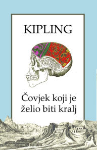 Title: Covjek koji je zelio biti kralj, Author: Rudyard Kipling