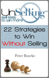 Title: UnSelling: Sell Less ... To Win More, Author: Peter Bourke
