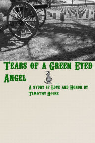 Title: Tears of a Green Eyed Angel, Author: Timothy House