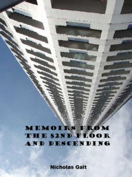 Title: Memoirs From The 82nd Floor and Descending, Author: Nicholas Galt