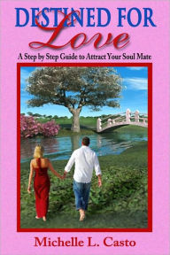 Title: Destined For Love: A Step by Step Guide to Attracting Your Soul Mate, Author: Michelle Casto