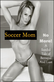 Soccer Mom No More! A Sordid Tale of Betrayal and Lust