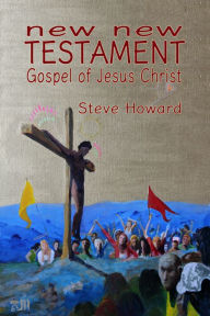 Title: New New Testament Gospel of Jesus Christ, Author: Steve Howard