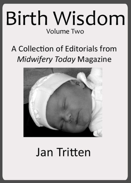 Birth Wisdom, Volume Two: A Collection of Editorials from Midwifery Today Magazine