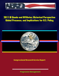 Title: 2011 Al Qaeda and Affiliates: Historical Perspective, Global Presence, and Implications for U.S. Policy - Congressional Research Service Report, Author: Progressive Management