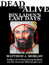 Title: Dead or Alive: Bin Laden's Last Days, Author: Matthew Morgan