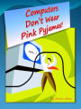 Computers Don't Wear Pink Pyjamas