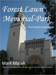 Title: Forest Lawn Memorial-Park: The Unauthorized Guide, Author: Mark Masek