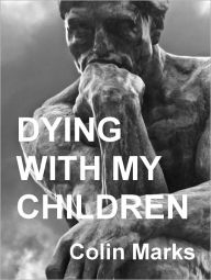 Title: Dying With My Children, Author: Colin Marks