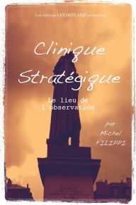 Title: Clinique Stratégique. Le lieu de l'observation., Author: Michel Filippi