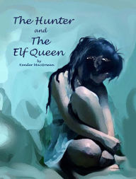 Title: The Hunter and The Elf Queen, Author: Kender MacGowan