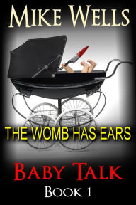 Title: Baby Talk: The Womb Has Ears - Book 1, Author: Mike Wells