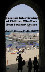 Title: Forensic Interviewing of Children Who Have Been Sexually Abused, Author: Jane Gilgun