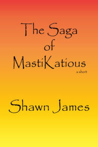 Title: The Saga of MastiKatious, Author: Shawn James