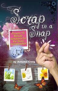 Title: Scrap in a Snap: Proven 15 Minute Solutions for the Busy Scrapbooker, Author: Autumn Craig