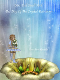 Title: Mrs Tall Small and the Day of the Crystal Raindrops, Author: Caroline Graves