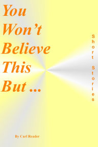 Title: You Won't Believe This But ..., Author: Carl Reader