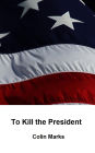 To Kill the President